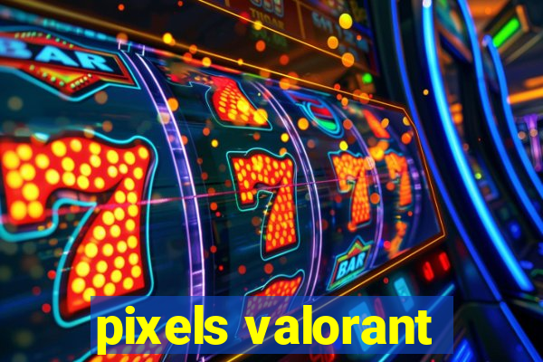 pixels valorant